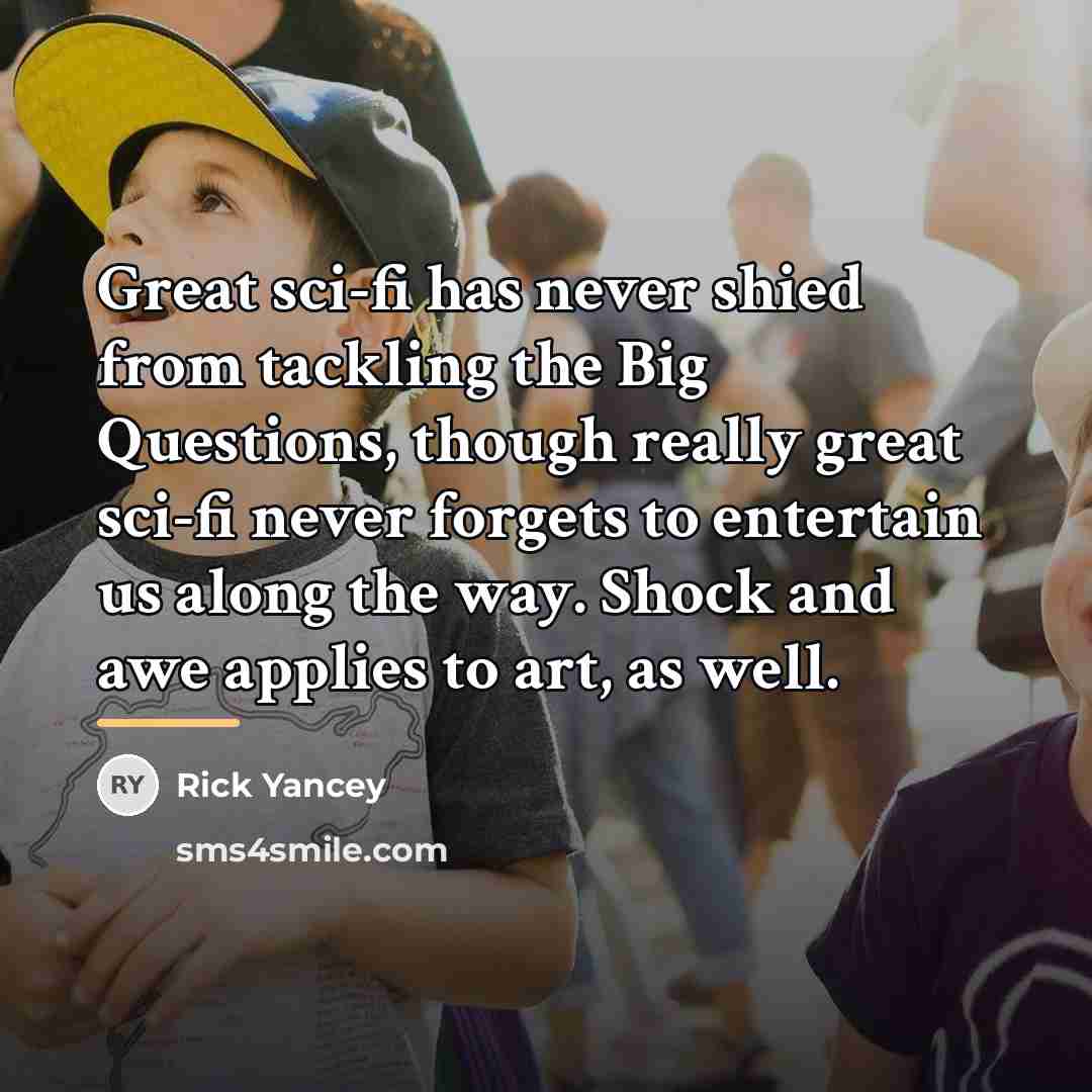“Great sci-fi has never shied from tackling the Big Questions,…” quote by Rick Yancey