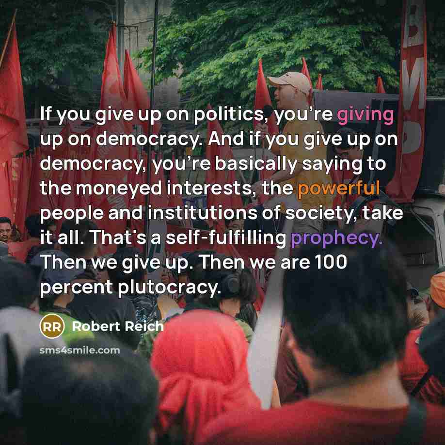 “If you give up on politics, you're giving up on…” quote by Robert Reich