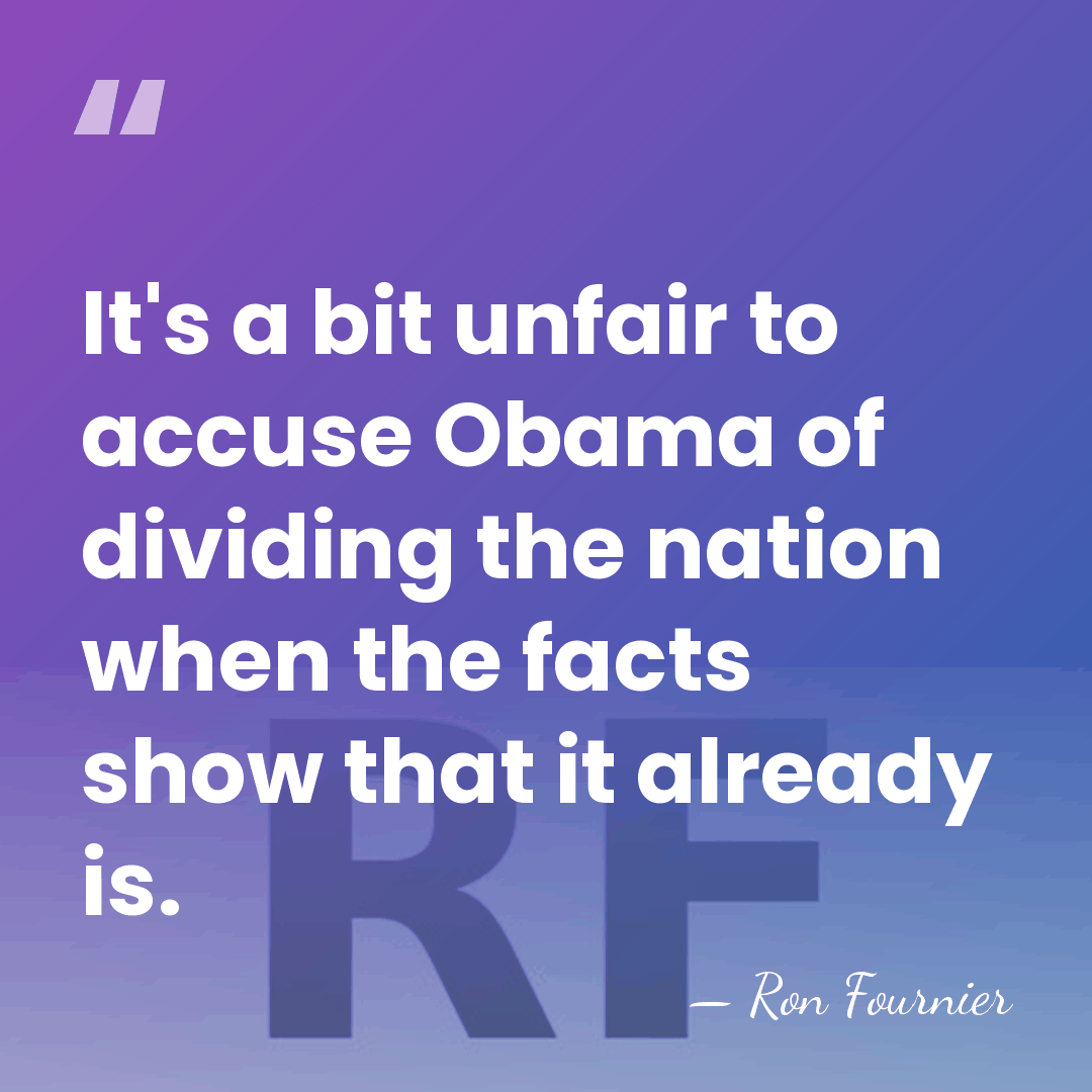 It's a bit unfair to accuse Obama of dividing the nation when&hellip; - Ron Fournier