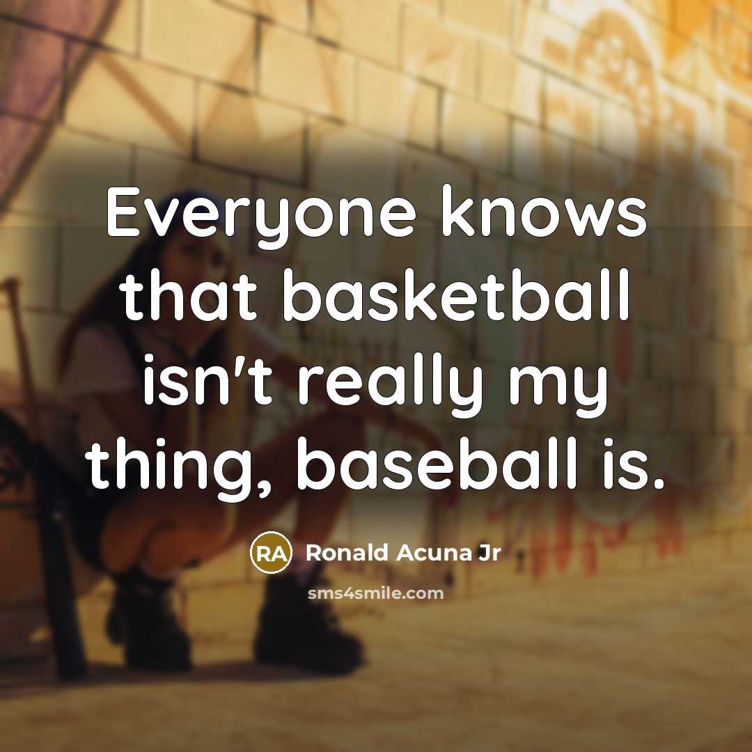 “Everyone knows that basketball isn't really my thing, baseball is.…” quote by Ronald Acuna Jr