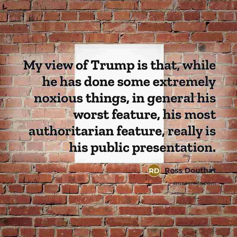 “My view of Trump is that, while he has done…” quote by Ross Douthat