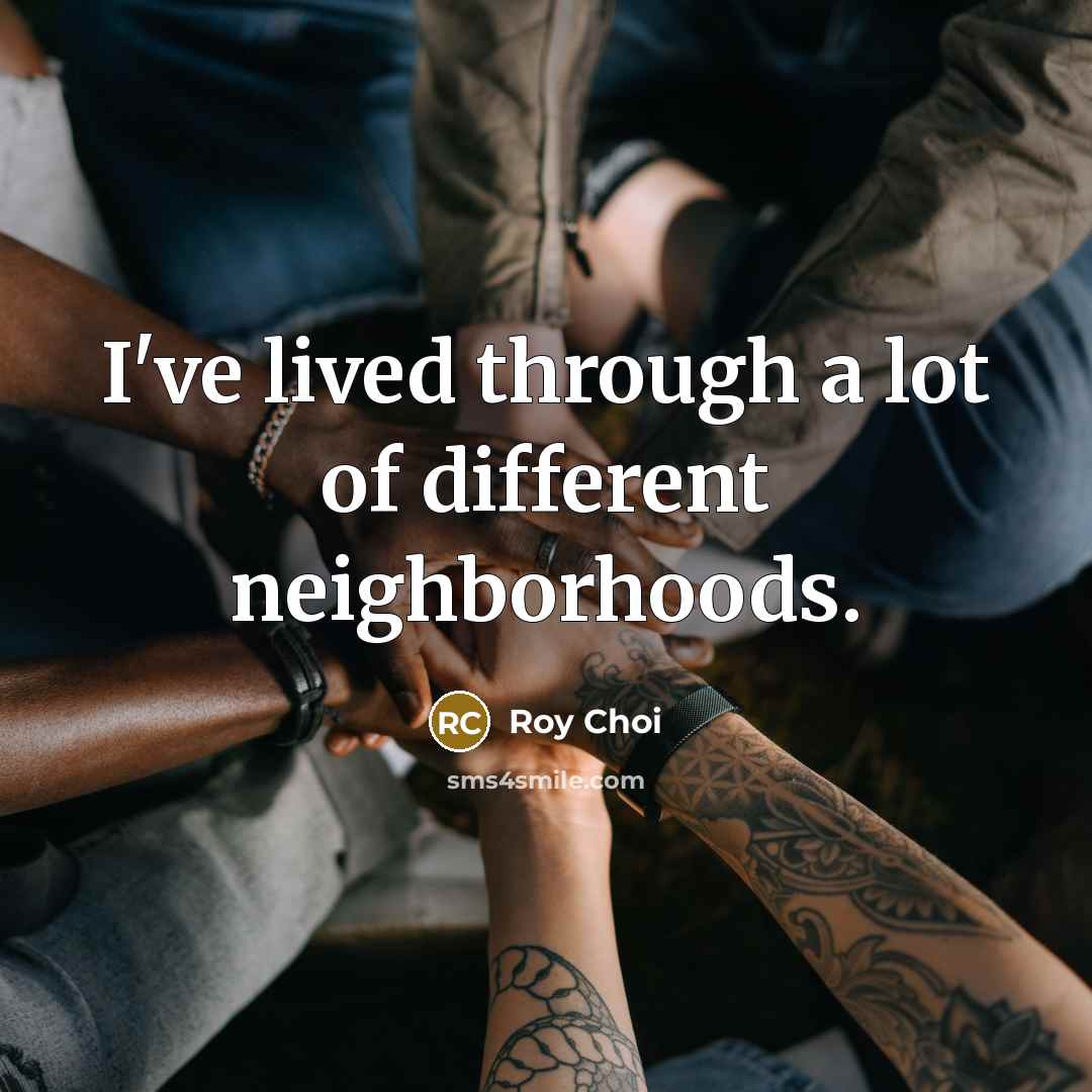 “I've lived through a lot of different neighborhoods.…” quote by Roy Choi