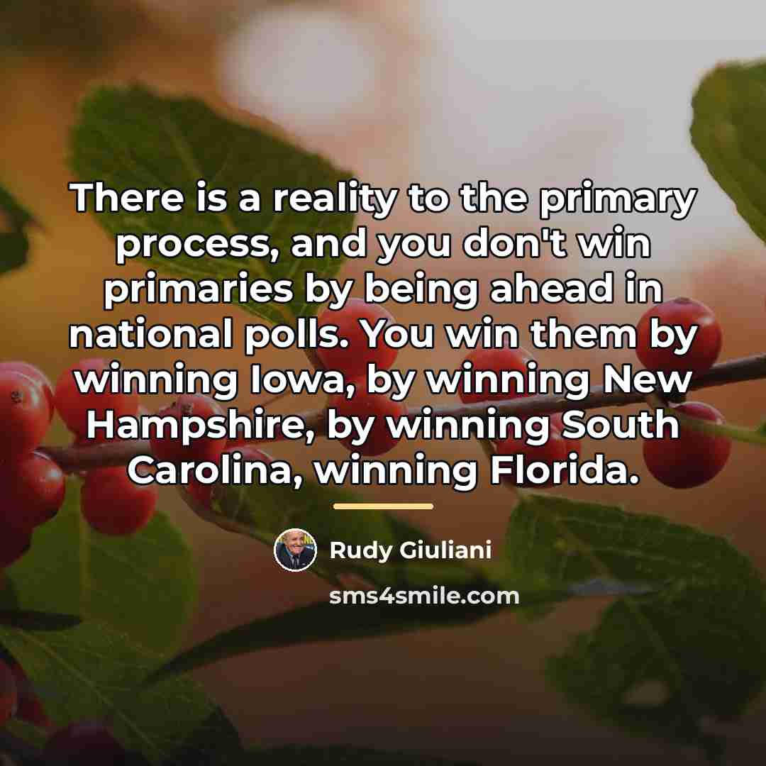 “There is a reality to the primary process, and you…” quote by Rudy Giuliani