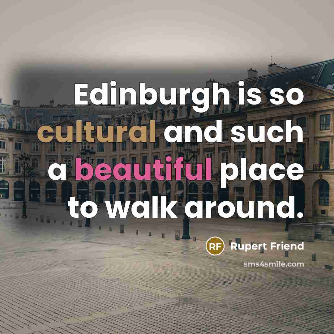 “Edinburgh is so cultural and such a beautiful place to…” quote by Rupert Friend