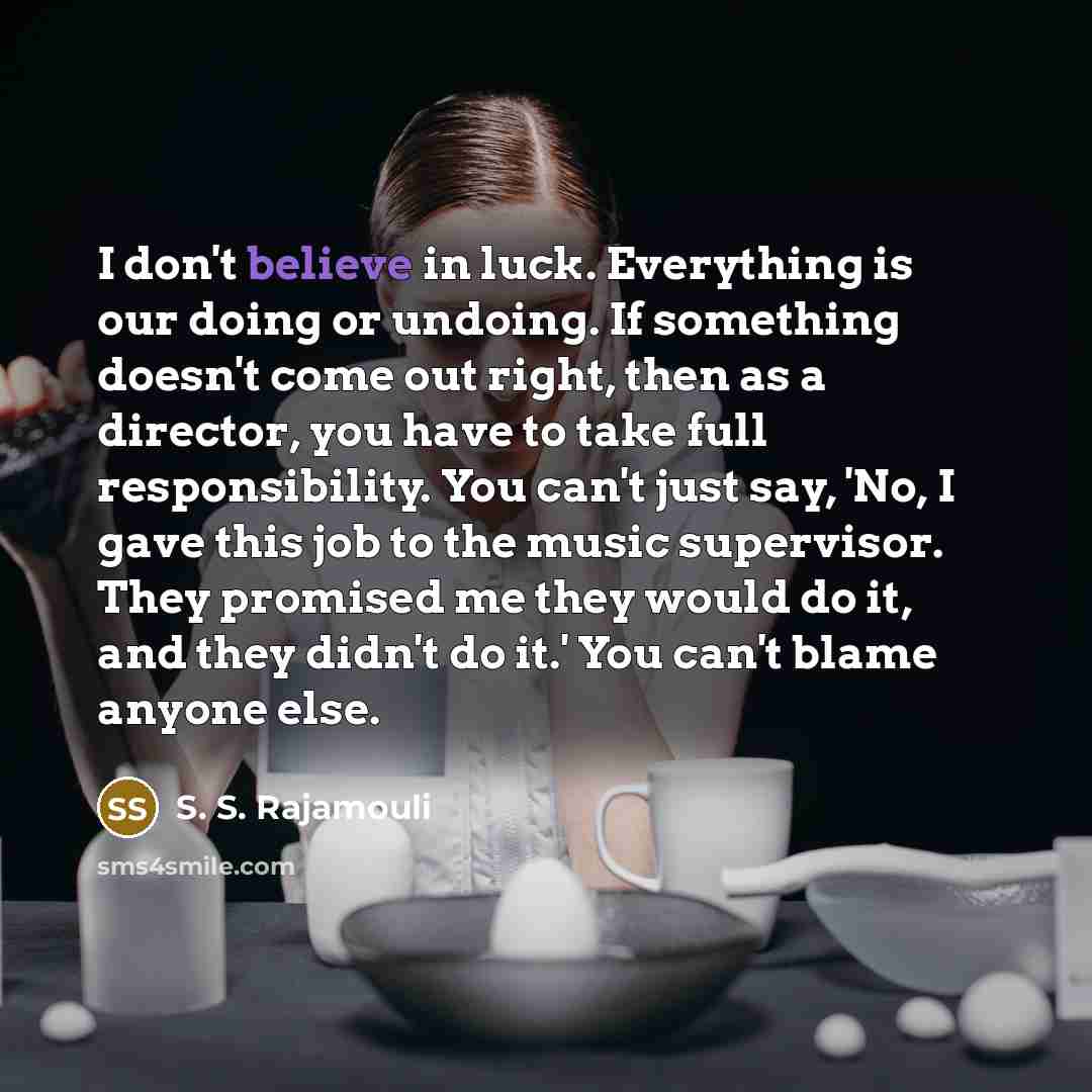 “I don't believe in luck. Everything is our doing or…” quote by S. S. Rajamouli