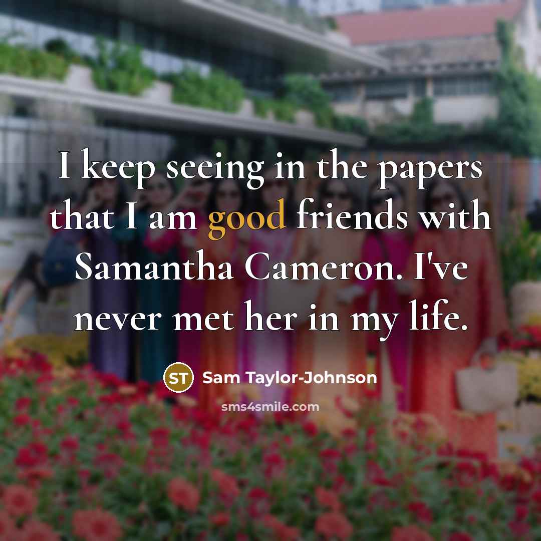 “I keep seeing in the papers that I am good…” quote by Sam Taylor-Johnson