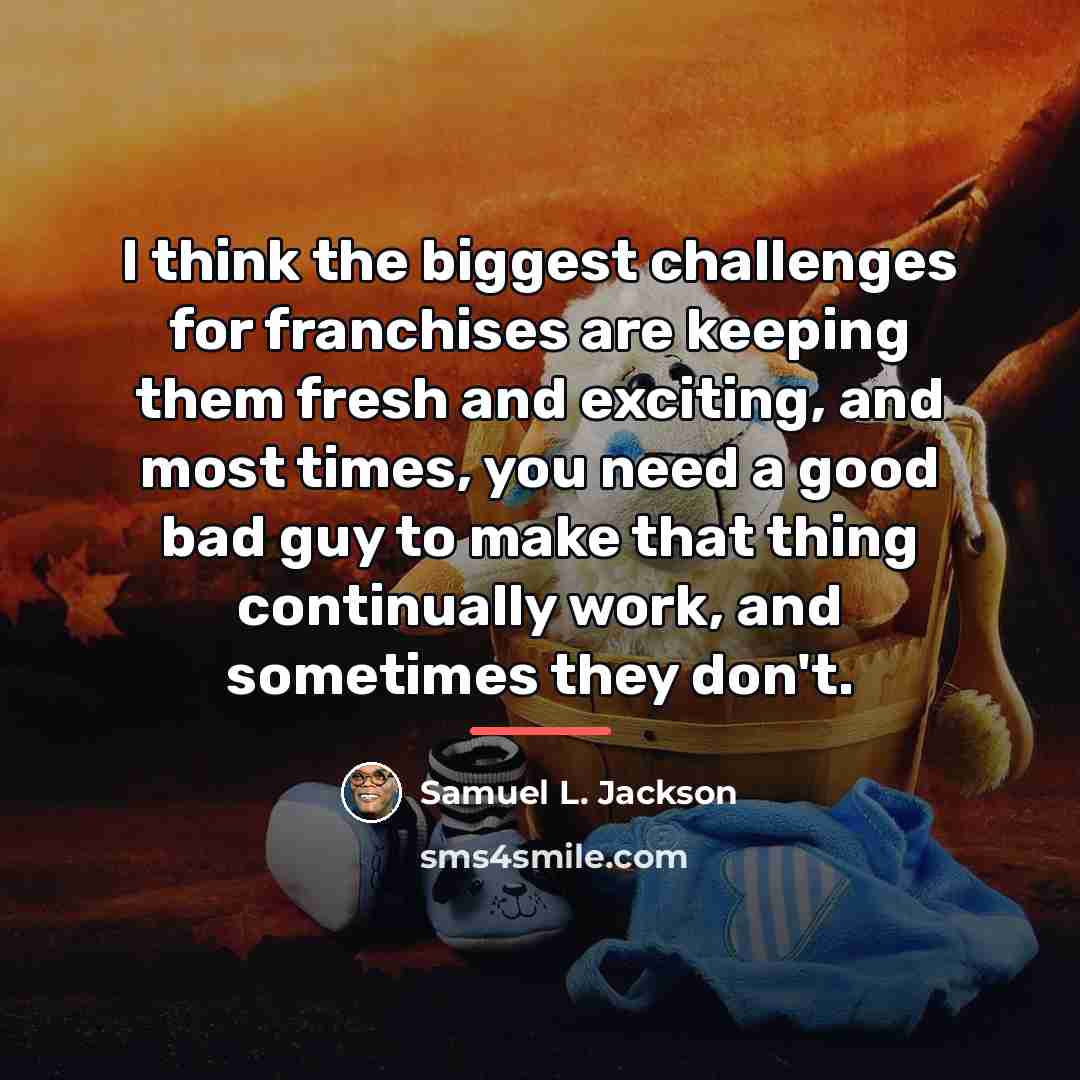 “I think the biggest challenges for franchises are keeping them…” quote by Samuel L. Jackson
