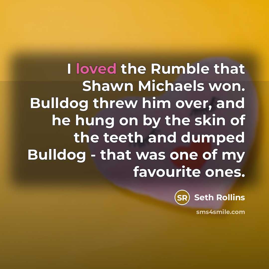 “I loved the Rumble that Shawn Michaels won. Bulldog threw…” quote by Seth Rollins