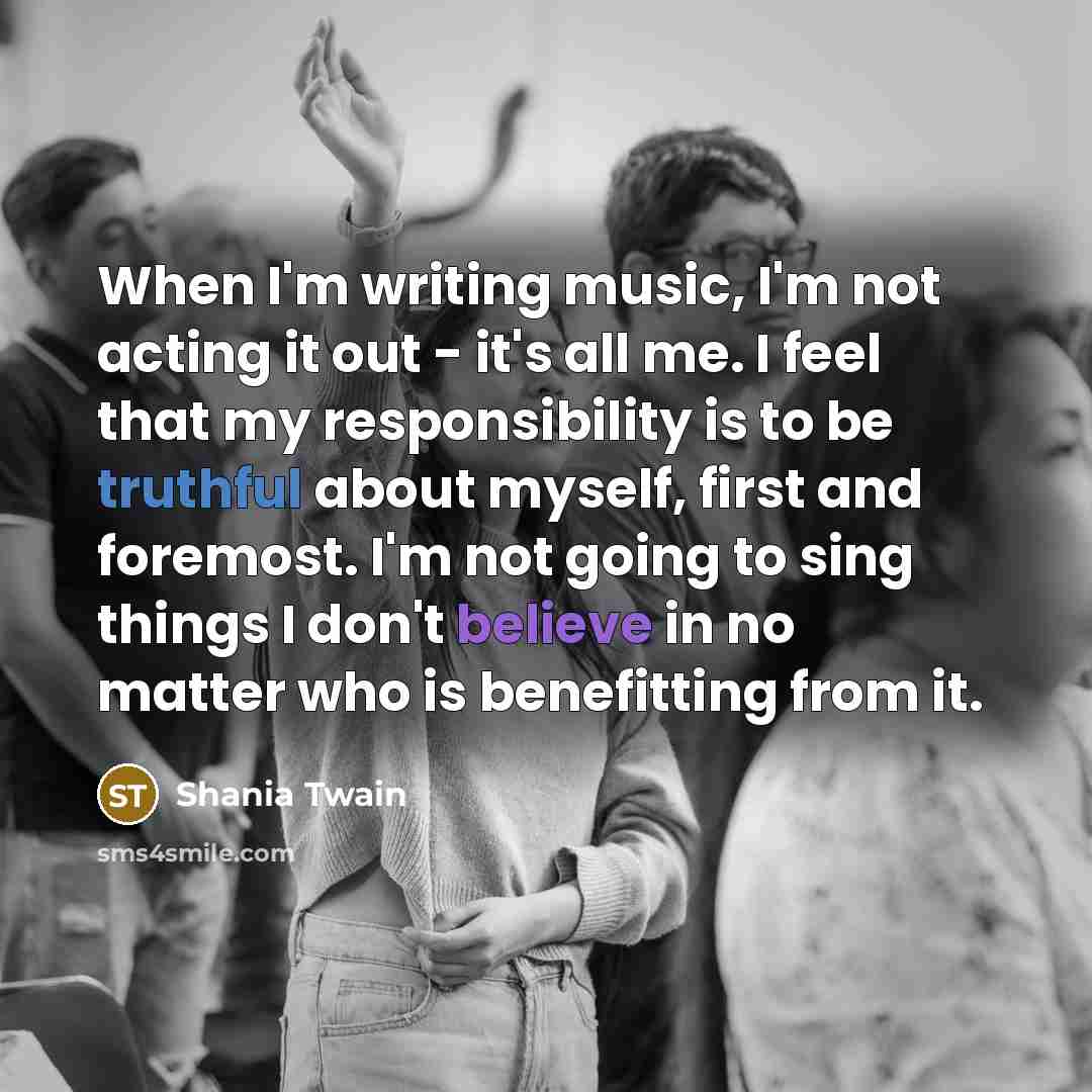 “When I'm writing music, I'm not acting it out -…” quote by Shania Twain