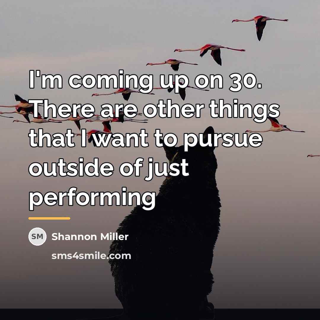 “I'm coming up on 30. There are other things that…” quote by Shannon Miller