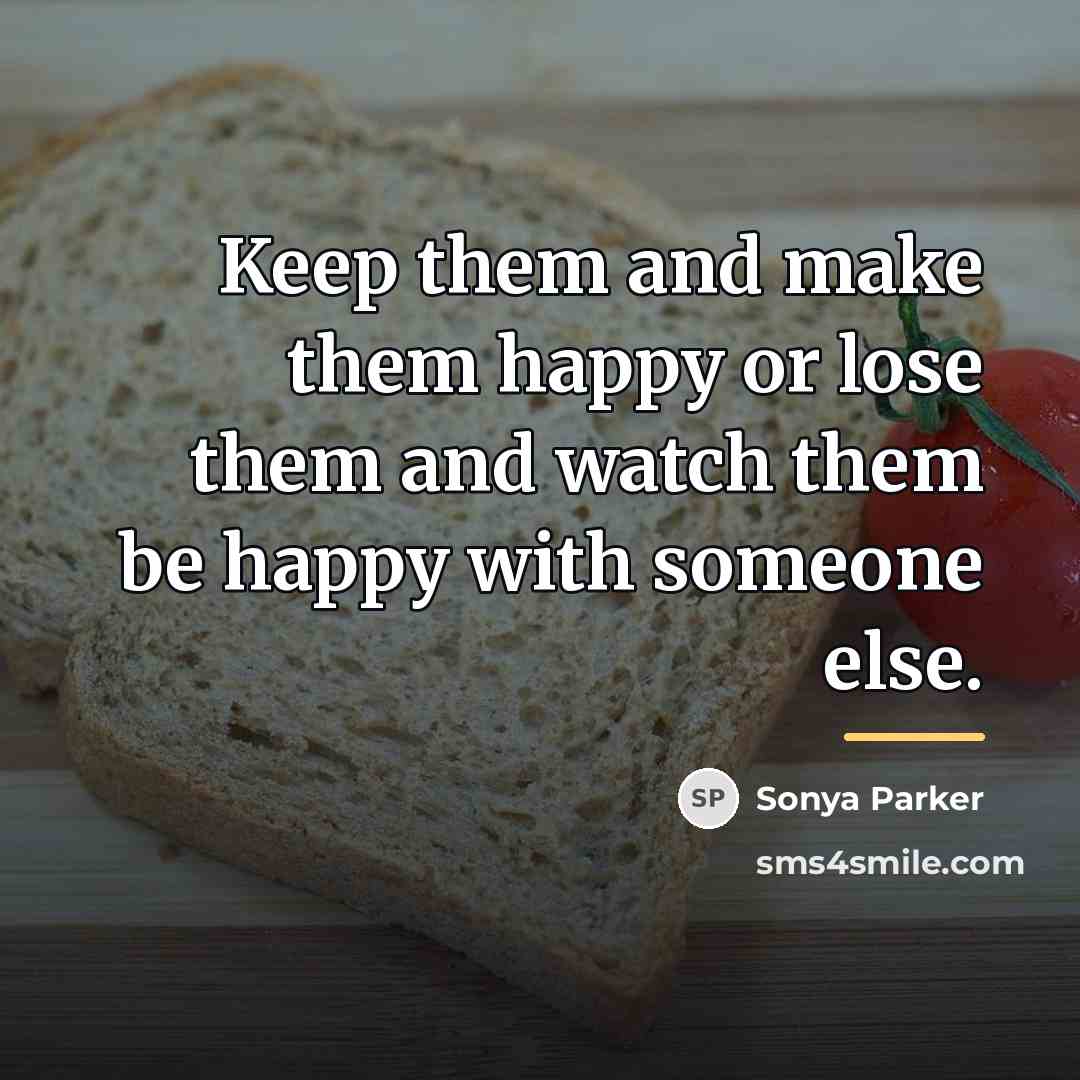 “Keep them and make them happy or lose them and…” quote by SONYA PARKER