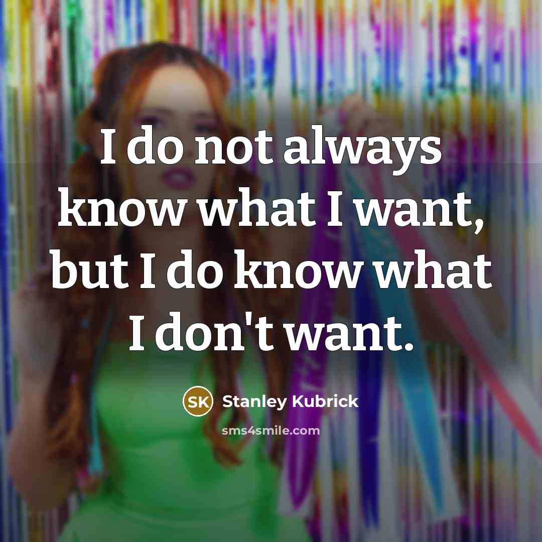 “I do not always know what I want, but I…” quote by Stanley Kubrick