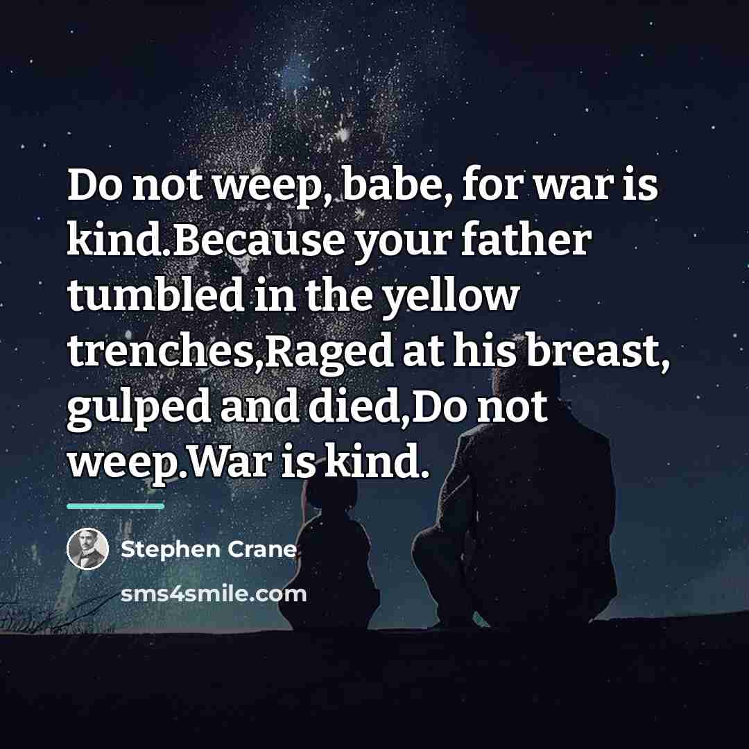 “Do not weep, babe, for war is kind.Because your father…” quote by Stephen Crane