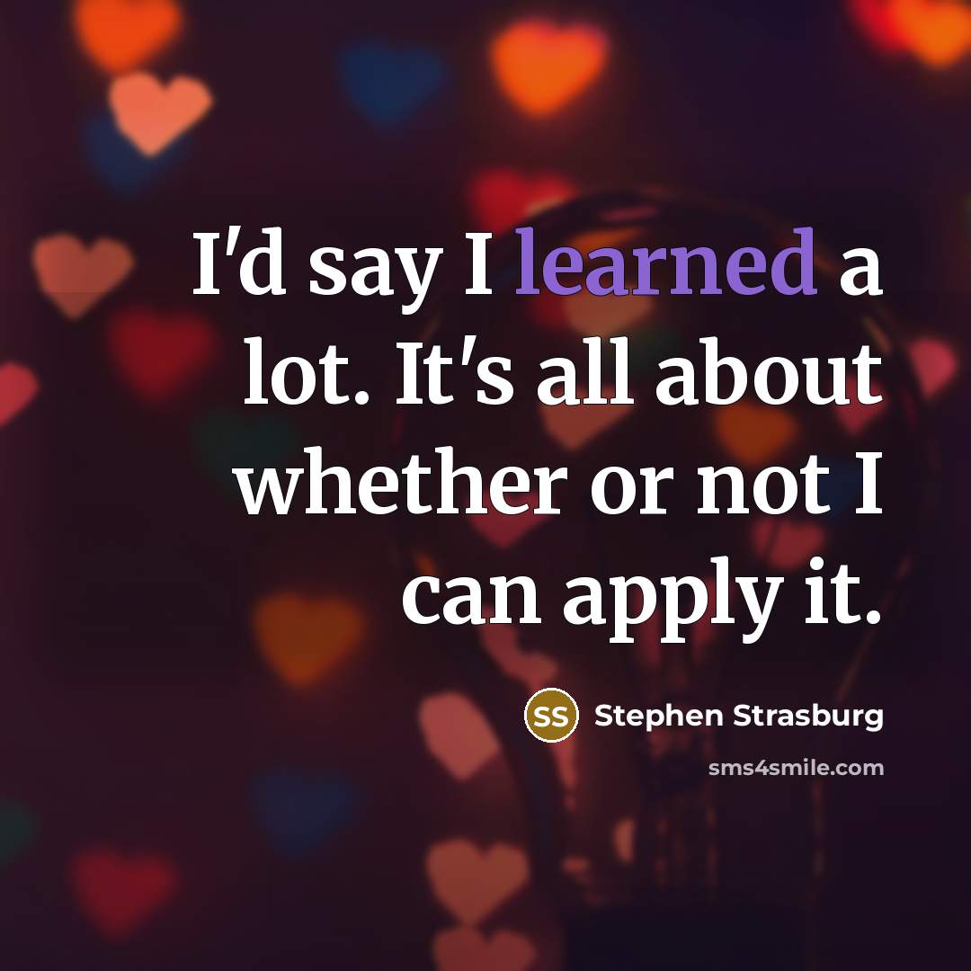 “I'd say I learned a lot. It's all about whether…” quote by Stephen Strasburg