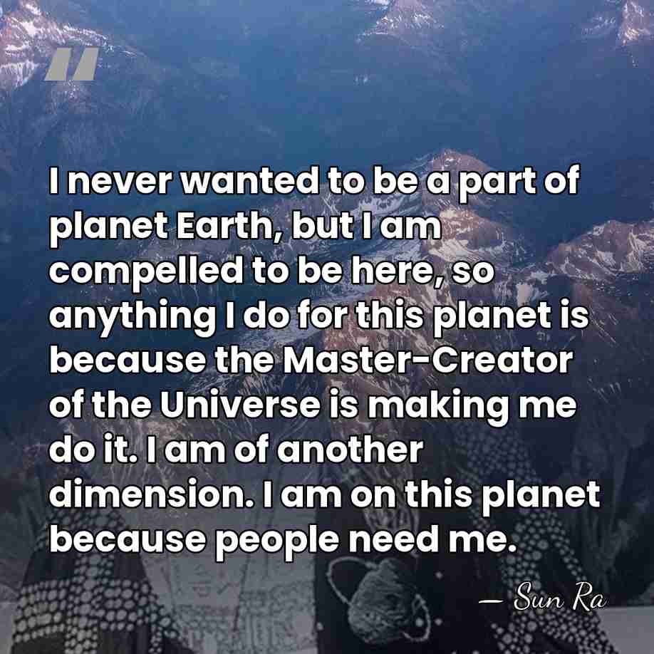 I never wanted to be a part of planet Earth, but I&hellip; - Sun Ra