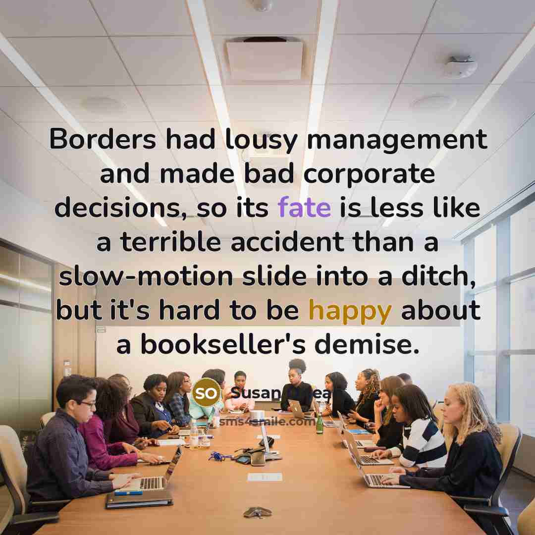 “Borders had lousy management and made bad corporate decisions, so…” quote by Susan Orlean