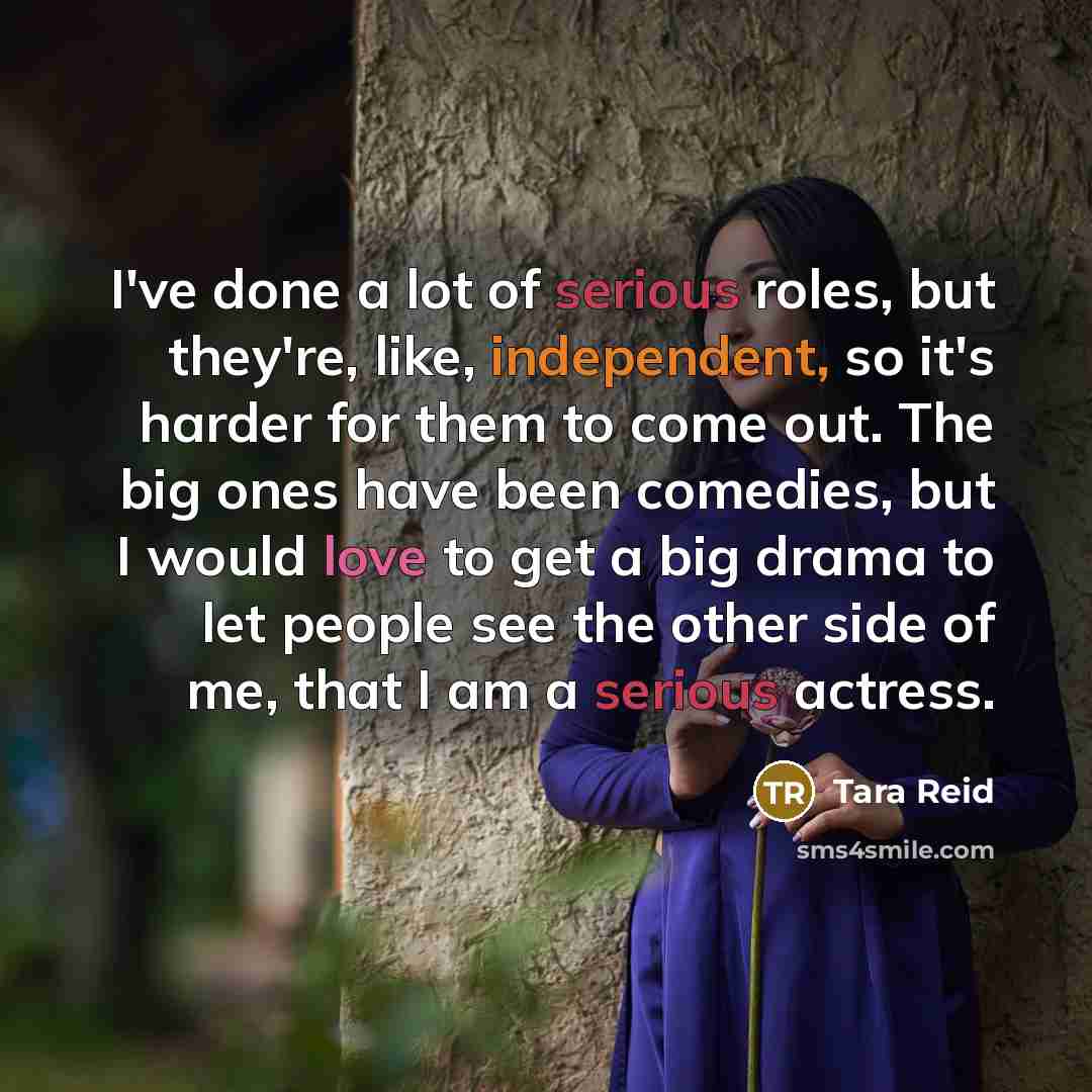 “I've done a lot of serious roles, but they're, like, independent, so it's harder for them to come out. The big ones have been comedies, but I would love to get a big drama to let people see the other side of me, that I am a serious actress.” quote by Tara Reid