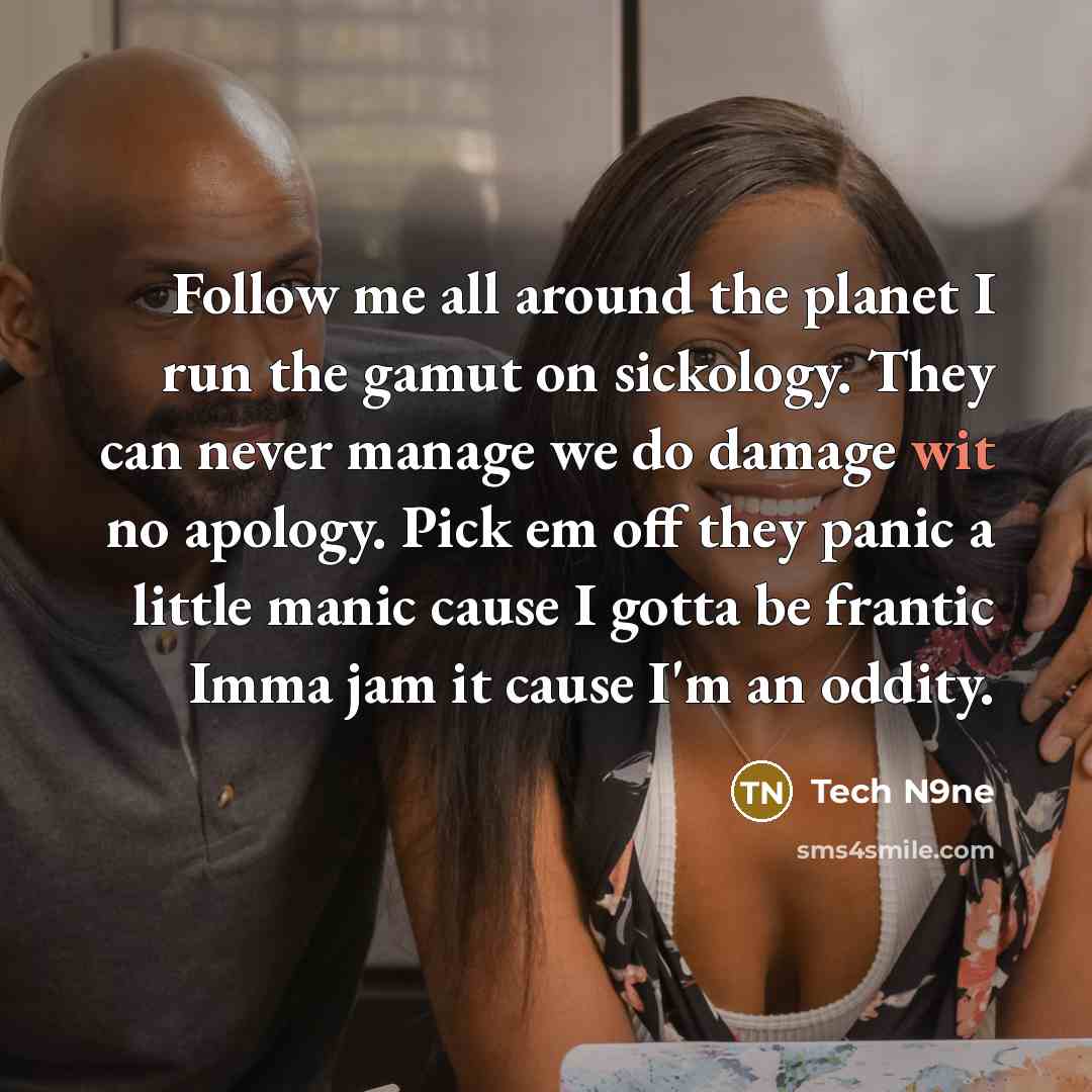 “Follow me all around the planet I run the gamut…” quote by Tech N9ne