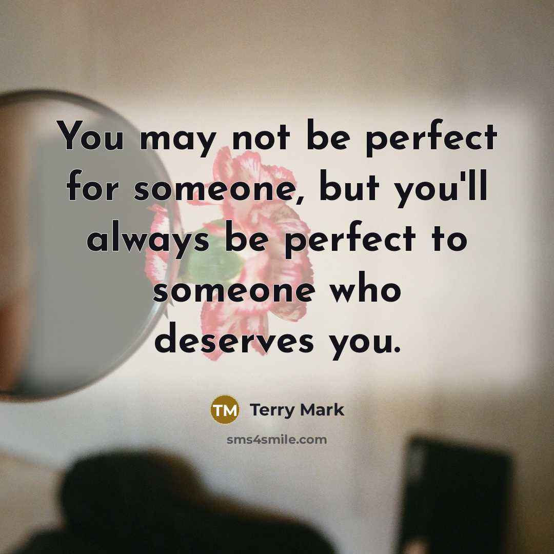 “You may not be perfect for someone, but you'll always…” quote by Terry Mark