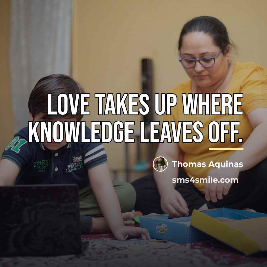 “Love takes up where knowledge leaves off.…” quote by Thomas Aquinas