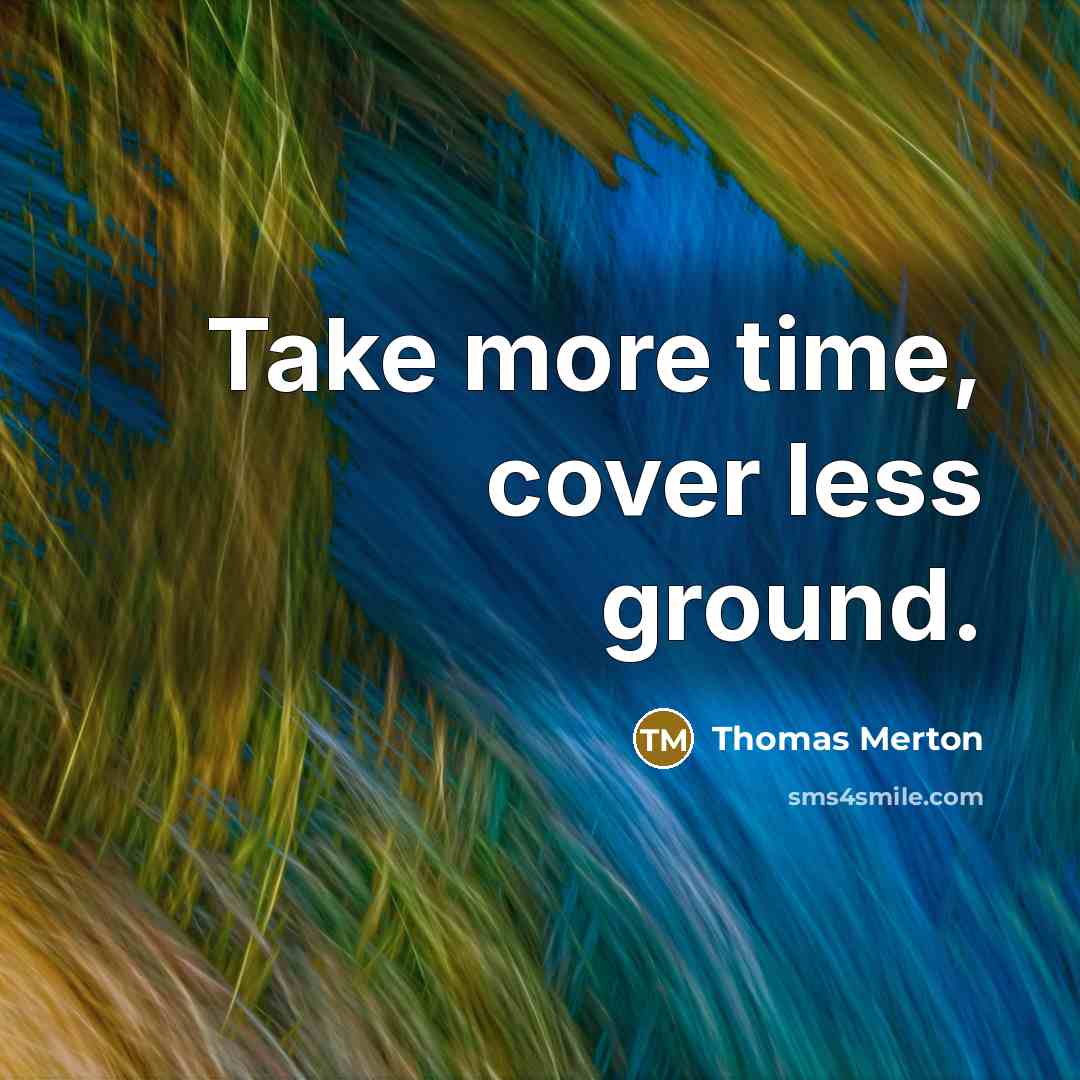 “Take more time, cover less ground.…” quote by Thomas Merton