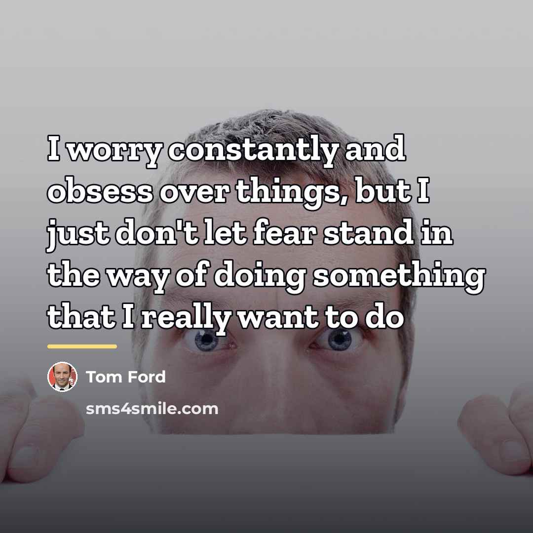 “I worry constantly and obsess over things, but I just…” quote by Tom Ford