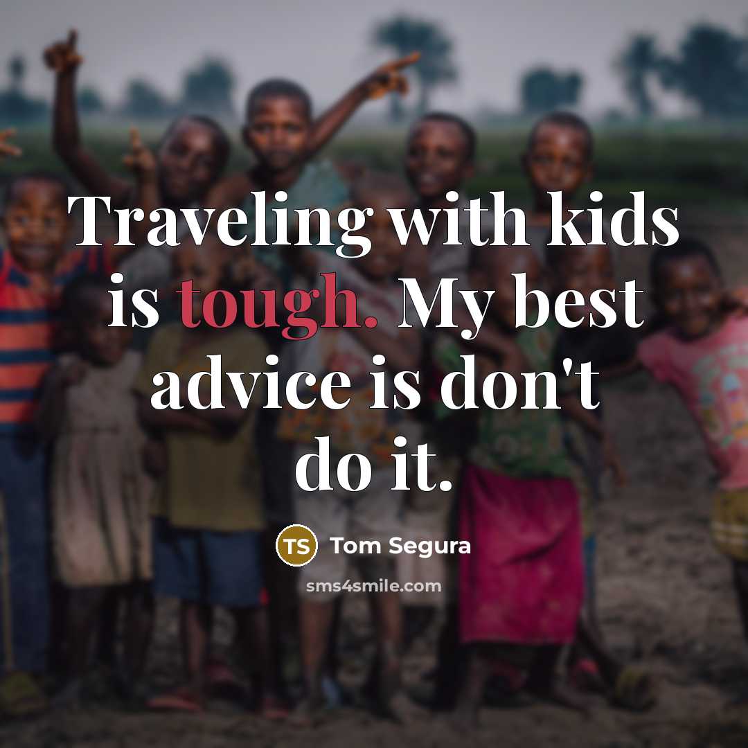 “Traveling with kids is tough. My best advice is don't…” quote by Tom Segura