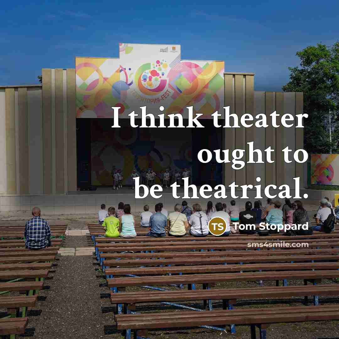 “I think theater ought to be theatrical.…” quote by Tom Stoppard