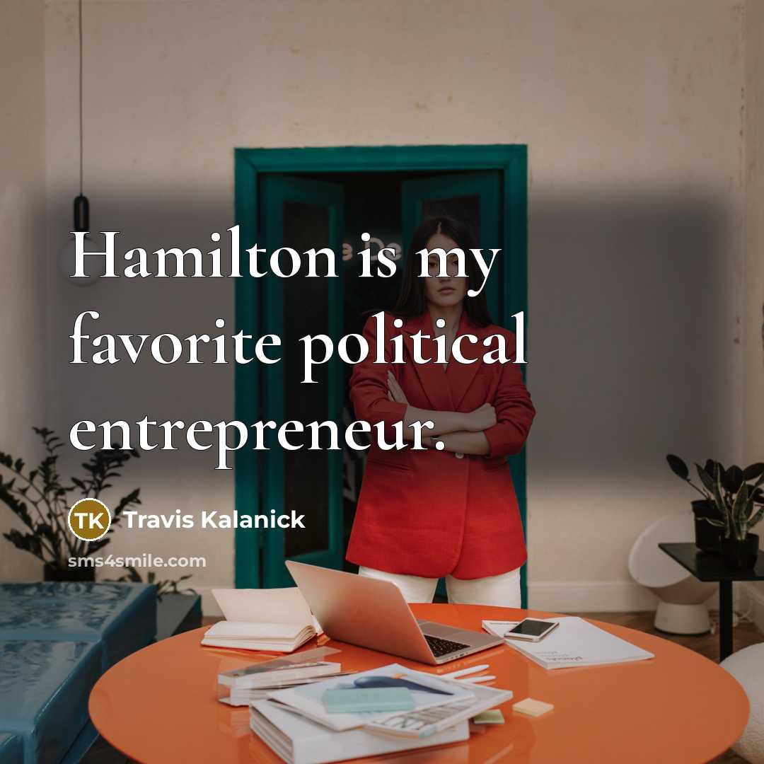“Hamilton is my favorite political entrepreneur.…” quote by Travis Kalanick