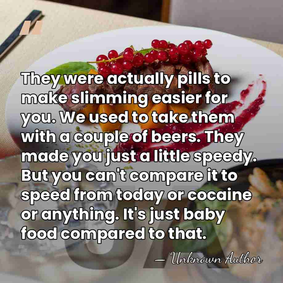 They were actually pills to make slimming easier for you. We used&hellip; - Unknown Author