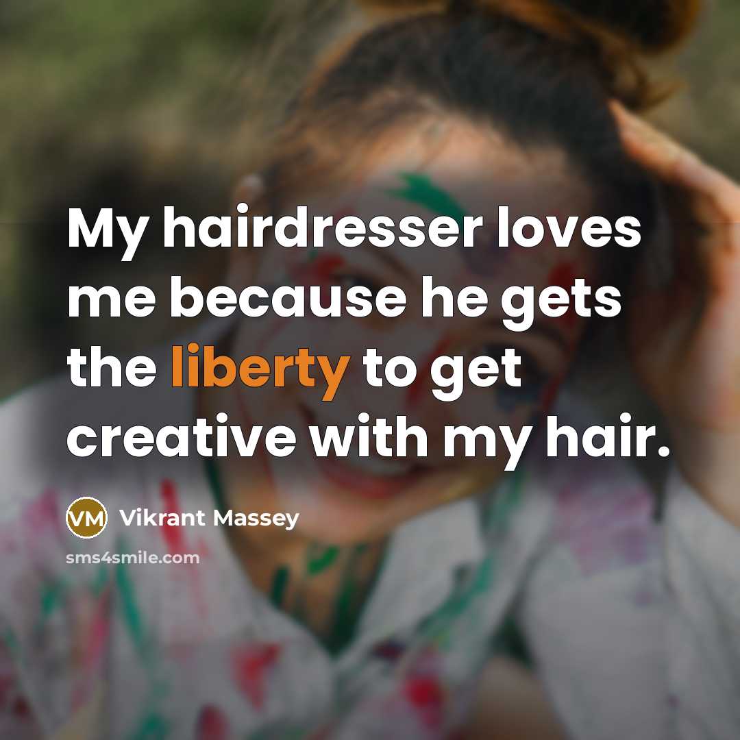 “My hairdresser loves me because he gets the liberty to…” quote by Vikrant Massey