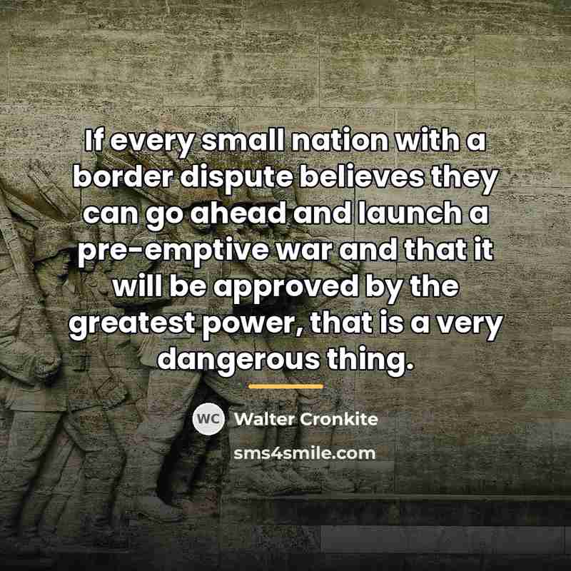 “If every small nation with a border dispute believes they…” quote by Walter Cronkite