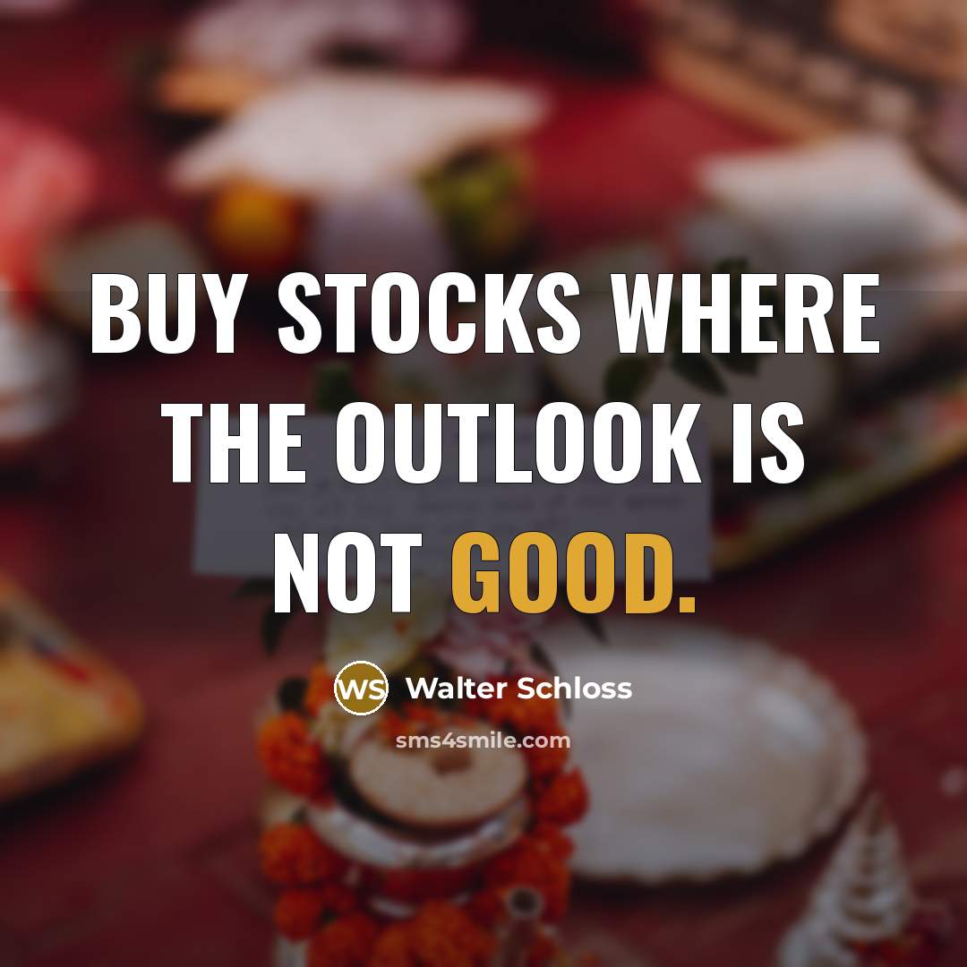 “Buy stocks where the outlook is not good.…” quote by Walter Schloss