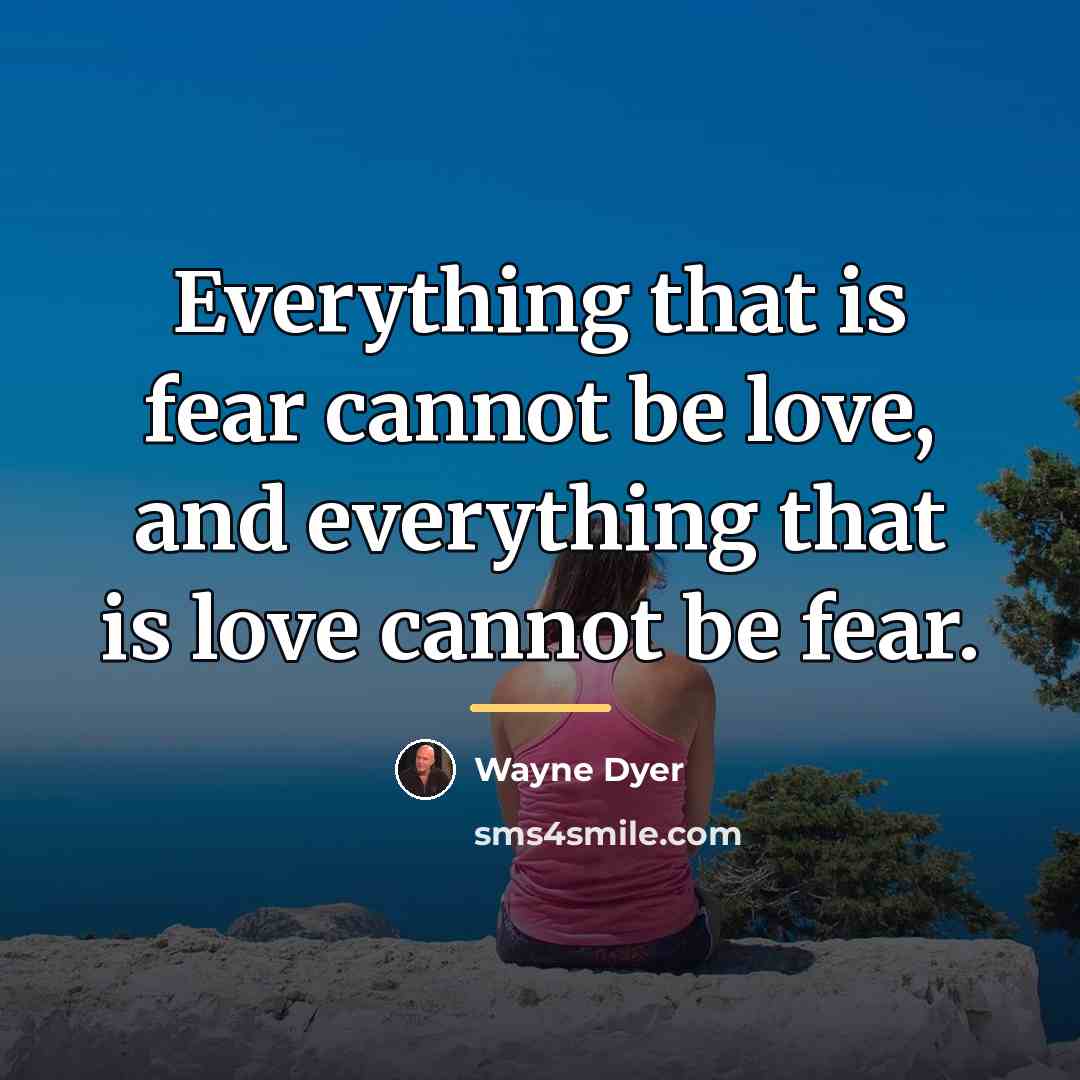 “Everything that is fear cannot be love, and everything that…” quote by Wayne Dyer
