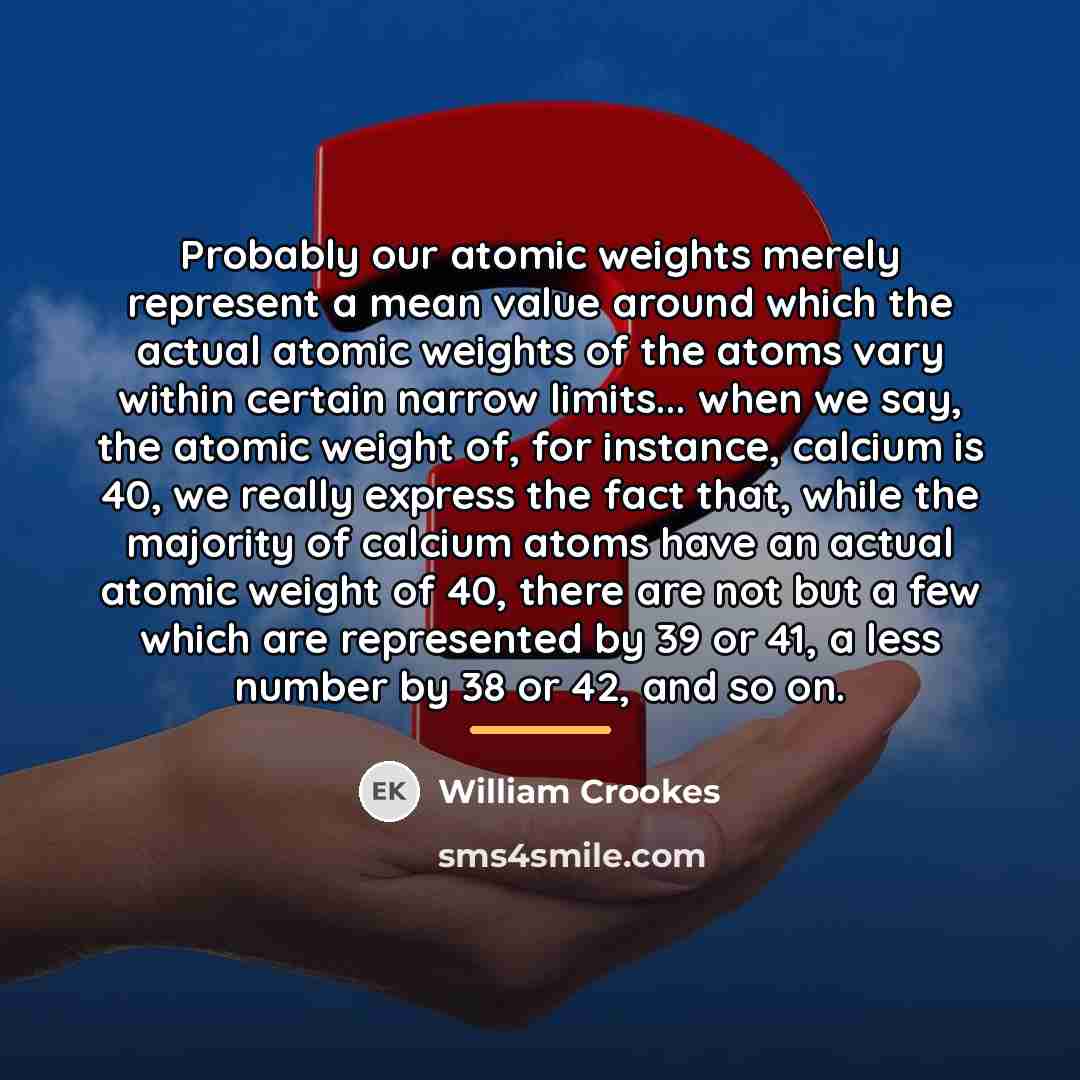“Probably our atomic weights merely represent a mean value around…” quote by William Crookes