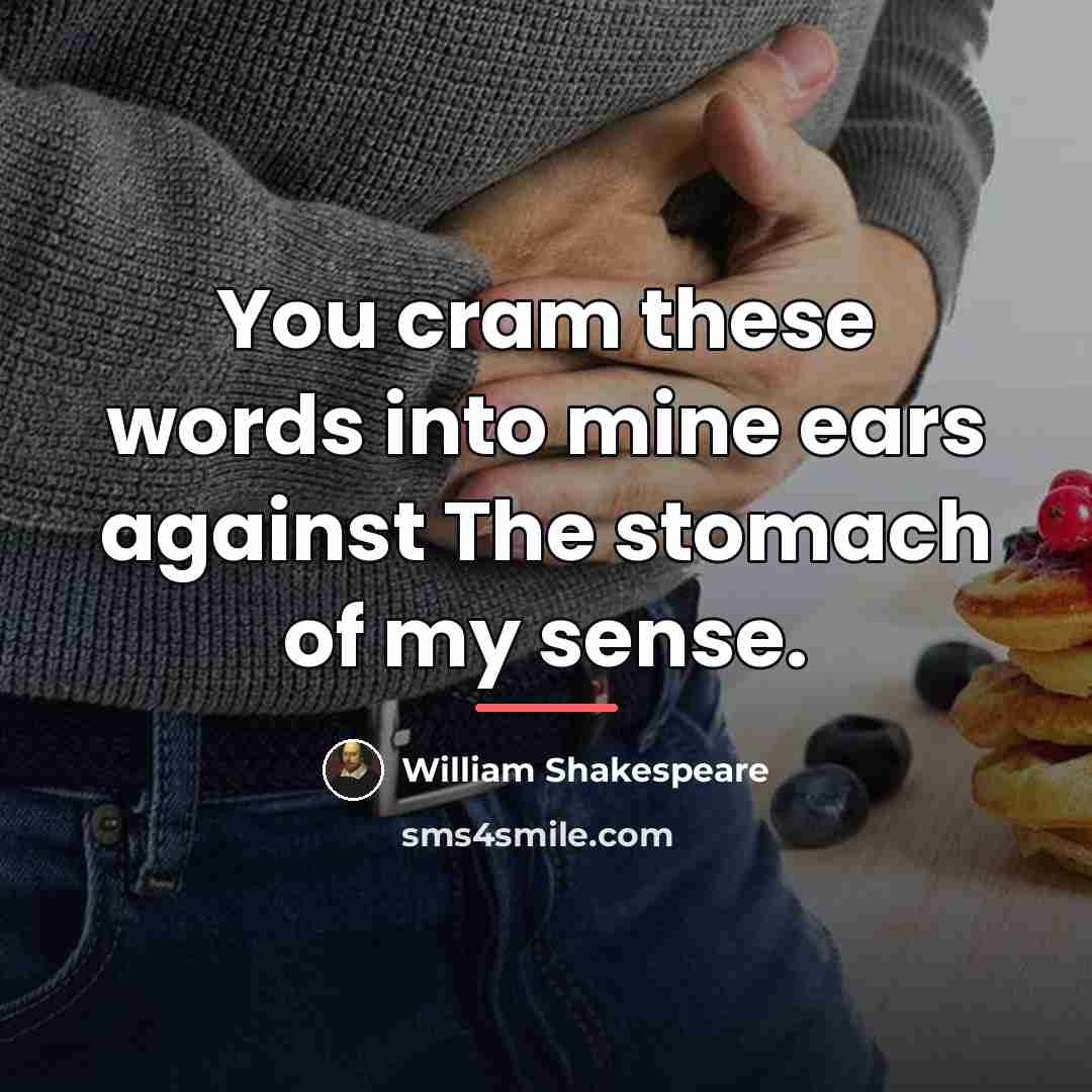 “You cram these words into mine ears against The stomach…” quote by William Shakespeare