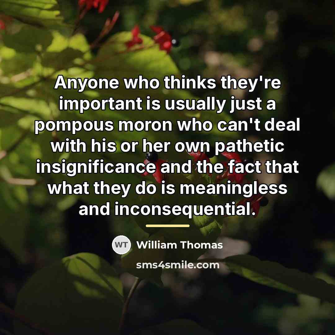 “Anyone who thinks they're important is usually just a pompous…” quote by William Thomas