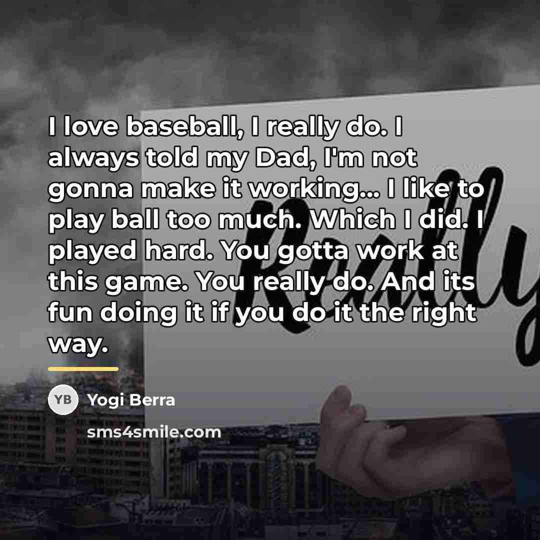 “I love baseball, I really do. I always told my…” quote by Yogi Berra