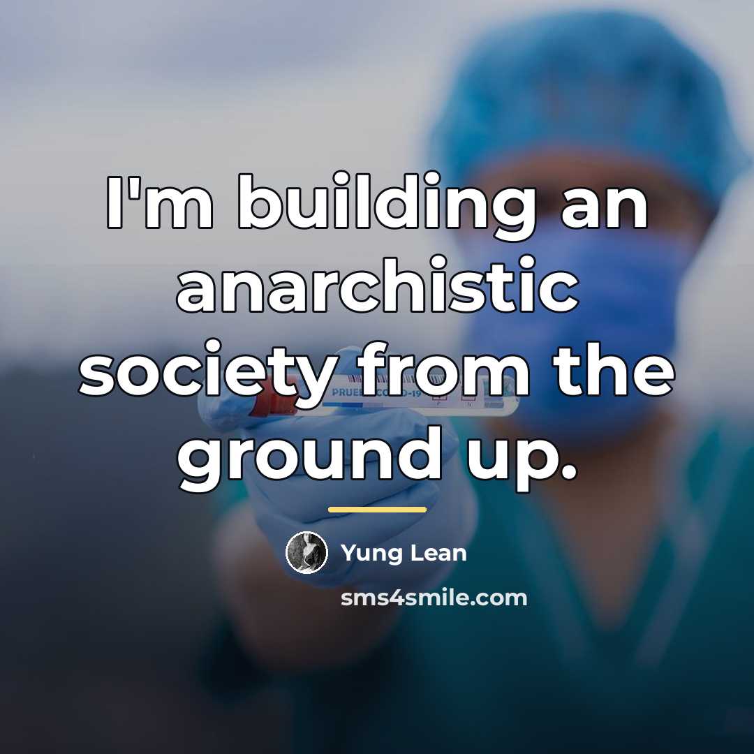 “I'm building an anarchistic society from the ground up.…” quote by Yung Lean