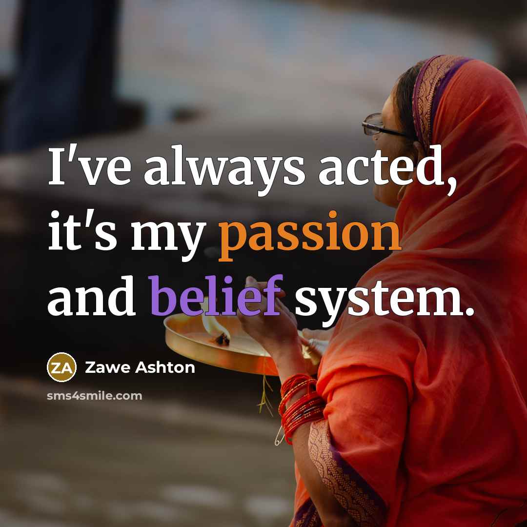 “I've always acted, it's my passion and belief system.…” quote by Zawe Ashton