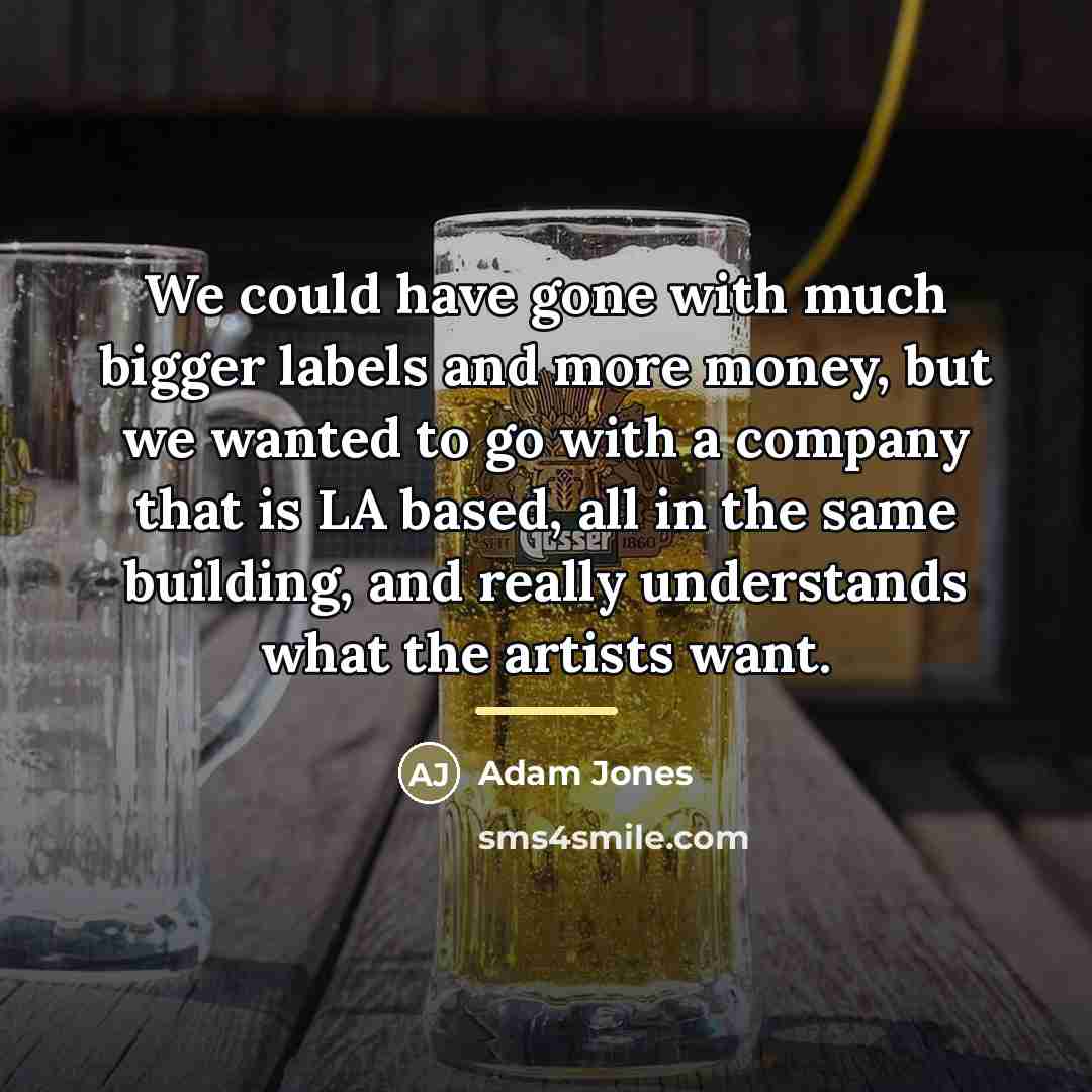 “We could have gone with much bigger labels and more…” quote by Adam Jones