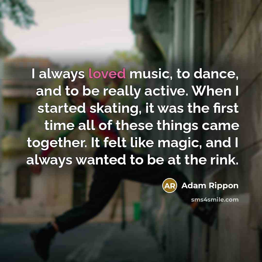“I always loved music, to dance, and to be really…” quote by Adam Rippon