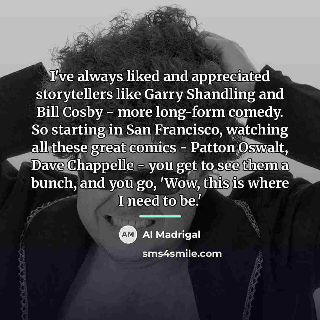 “I've always liked and appreciated storytellers like Garry Shandling and…” quote by Al Madrigal