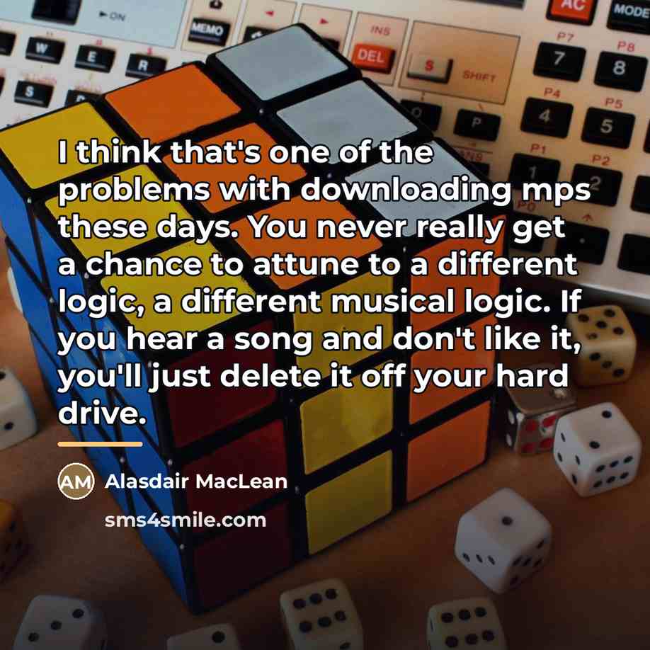 “I think that's one of the problems with downloading mps…” quote by Alasdair MacLean