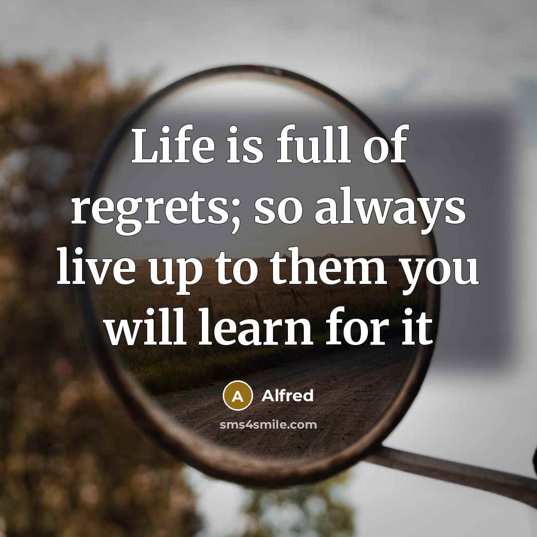 “Life is full of regrets; so always live up to…” quote by Alfred