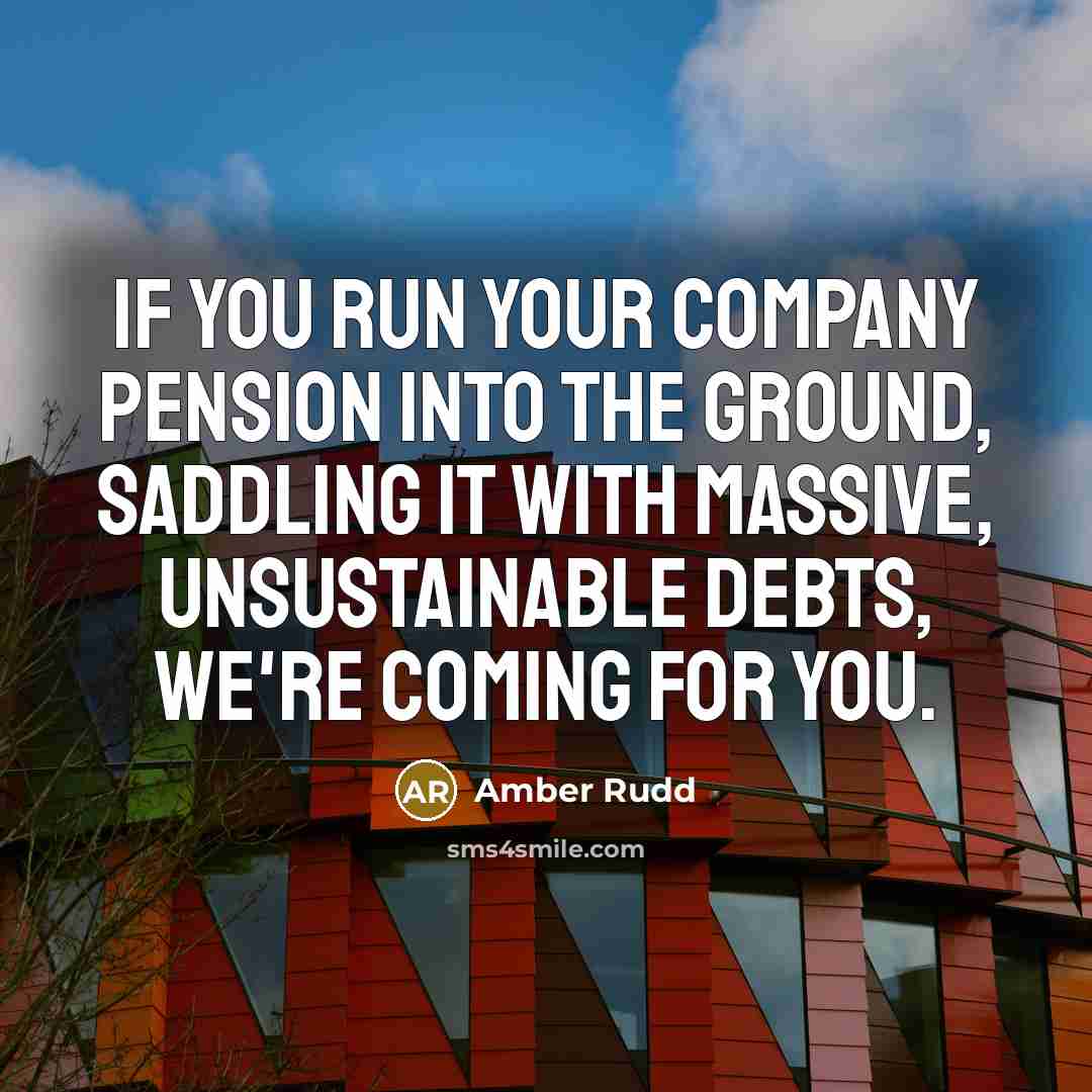 “If you run your company pension into the ground, saddling…” quote by Amber Rudd