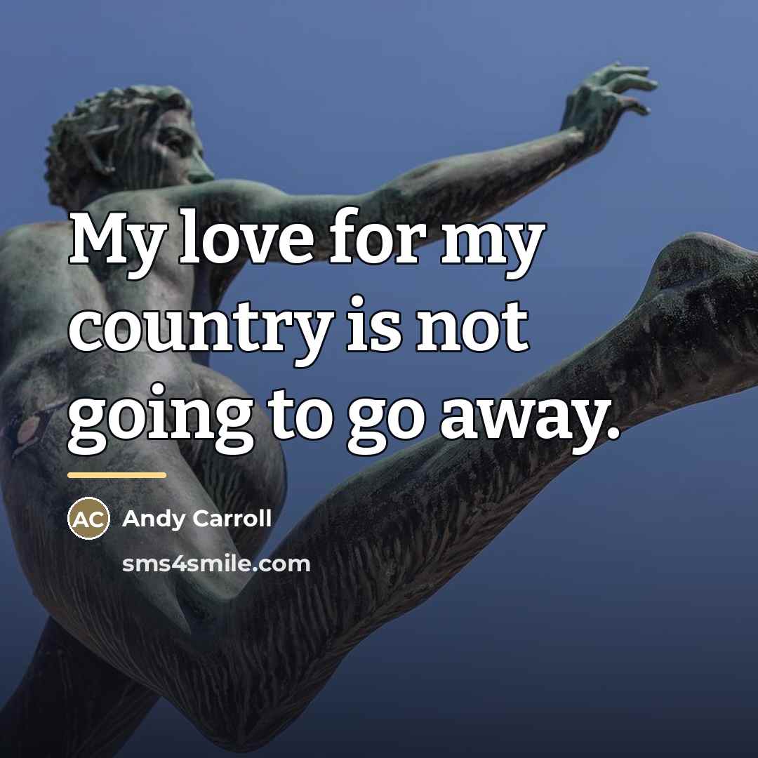 “My love for my country is not going to go…” quote by Andy Carroll