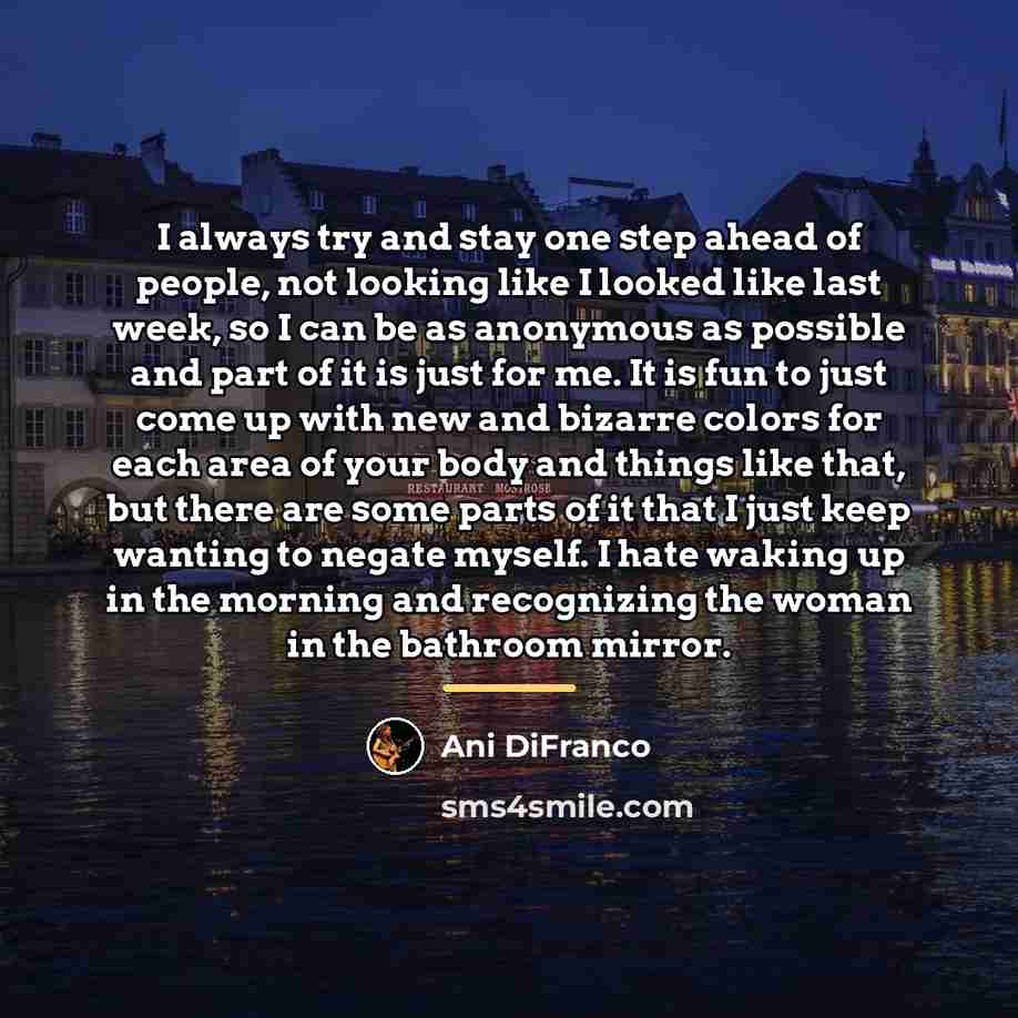 “I always try and stay one step ahead of people,…” quote by Ani DiFranco
