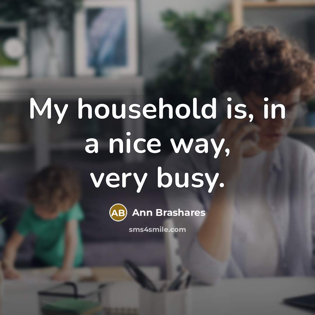 “My household is, in a nice way, very busy.…” quote by Ann Brashares