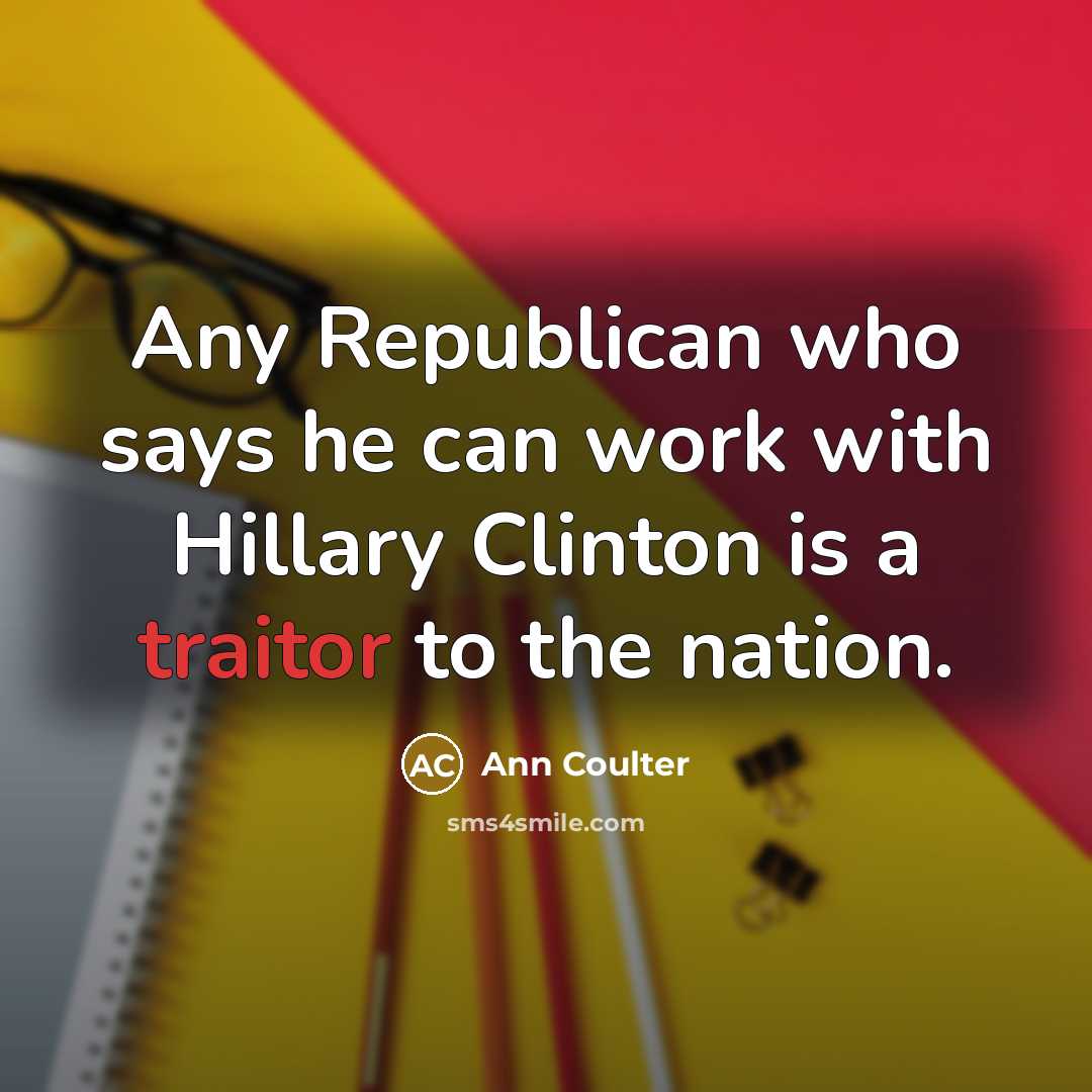 “Any Republican who says he can work with Hillary Clinton…” quote by Ann Coulter